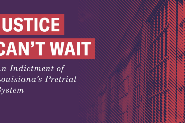 Justice Can't Wait: An indictment of Louisiana's pretrial system