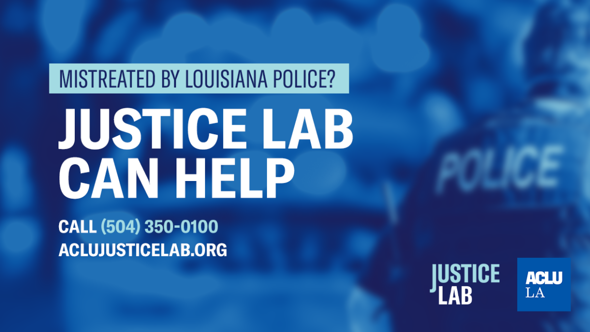 Graphic showing mistreated by Louisiana police? Justice lab can help. Call (504) 350-0100 or ACLUJusticeLab.org