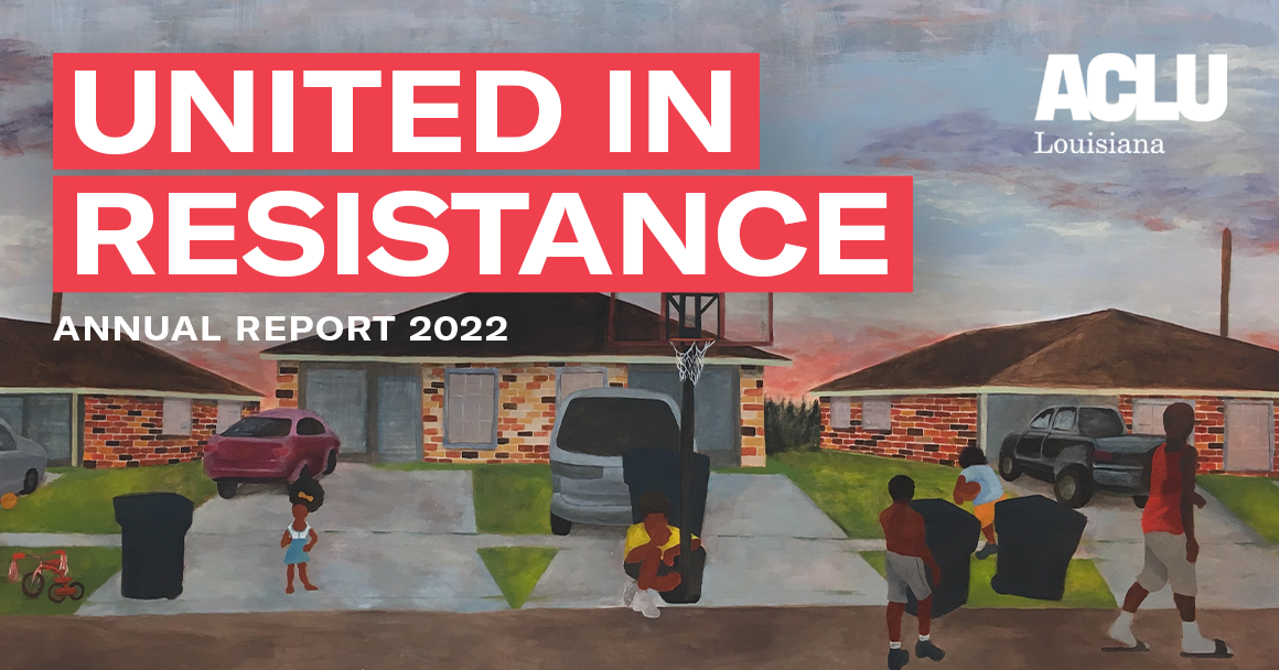 ACLU of Louisiana 2022 Annual Report United In Resistance